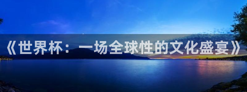 2026世界杯预选赛：《世界杯：一场全球性的文化盛宴》